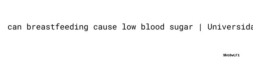 Can Breastfeeding Cause Low Blood Sugar